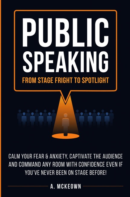 Public Speaking: Calm Your Fear & Anxiety, Captivate the Audience and Command Any Room with Confidence, Even if Youve Never Been on Stage Before!
