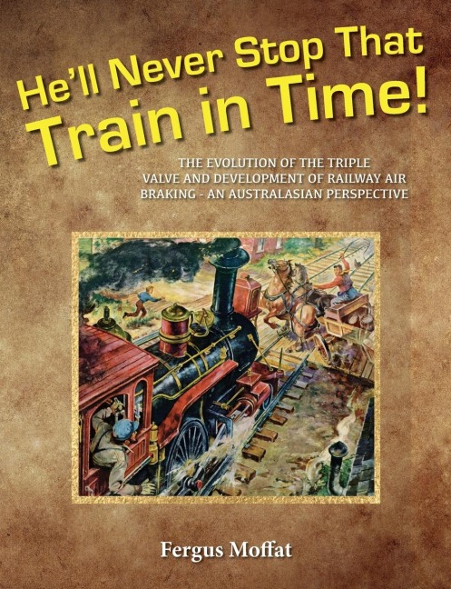 Hell Never Stop That Train In Time: The Evolution of the Triple Valve and Development of Railway Air Braking - An Australasian Perspective