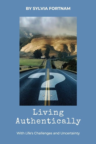 Living Authentically With Life's Challenges and Uncertainty