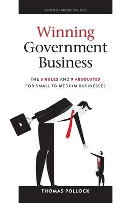 Winning Government Business: The 6 Rules and 9 Absolutes for Small to Medium Businesses