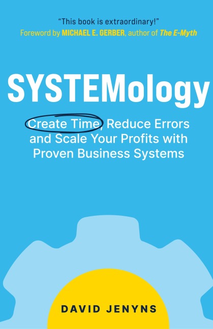 SYSTEMology: Create time, reduce errors and scale your profits with proven business systems