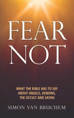 Fear Not What the Bible Has to Say about Angels, Demons, the Occult and Satan