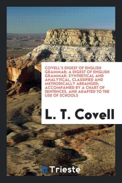 Covells Digest of English Grammar; A Digest of English Grammar: Synthetical and Analytical, Classified and Methodically Arranged; Accompanied by a Chart of Sentences, and Adapted to the Use of Schools