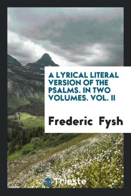 A Lyrical Literal Version of the Psalms. In Two Volumes. Vol. II