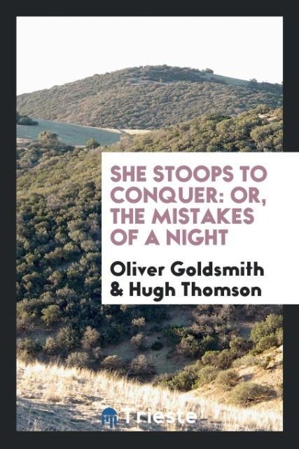 She stoops to conquer: or, The mistakes of a night