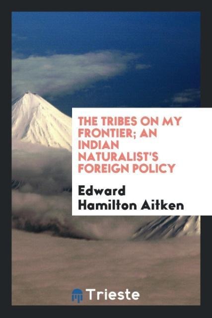 The tribes on my frontier; an Indian naturalists foreign policy