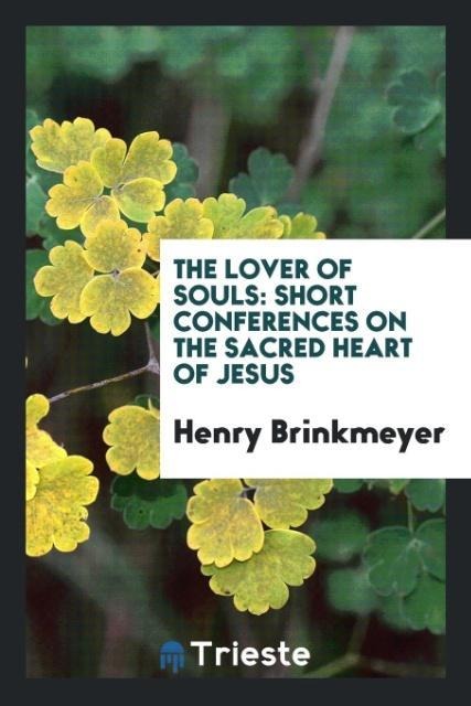 The lover of souls: short conferences on the Sacred Heart of Jesus