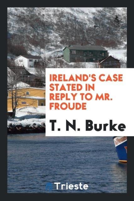 Irelands case stated in reply to Mr. Froude