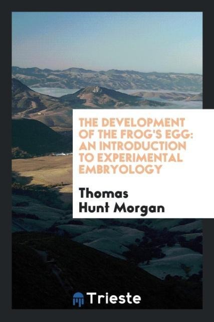 The Development of the Frogs Egg: An Introduction to Experimental Embryology