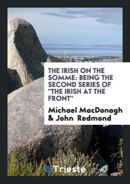 The Irish on the Somme: Being the Second Series of "The Irish at the Front"