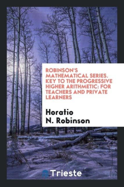 Robinsons Mathematical Series. Key to the Progressive Higher Arithmetic: For Teachers and Private Learners