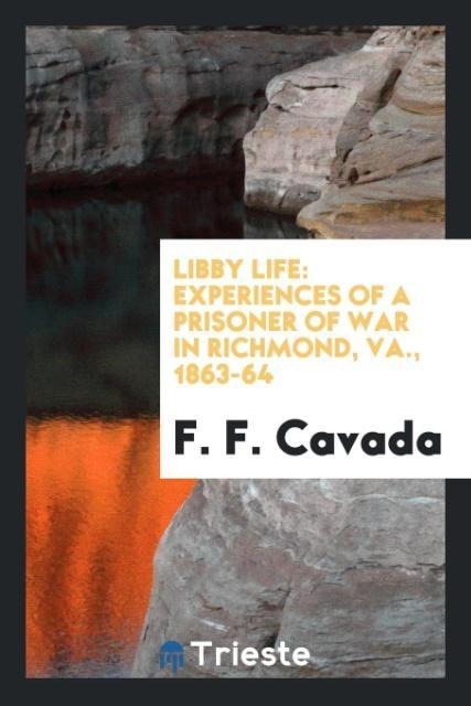 Libby Life: Experiences of a Prisoner of War in Richmond, VA., 1863-64