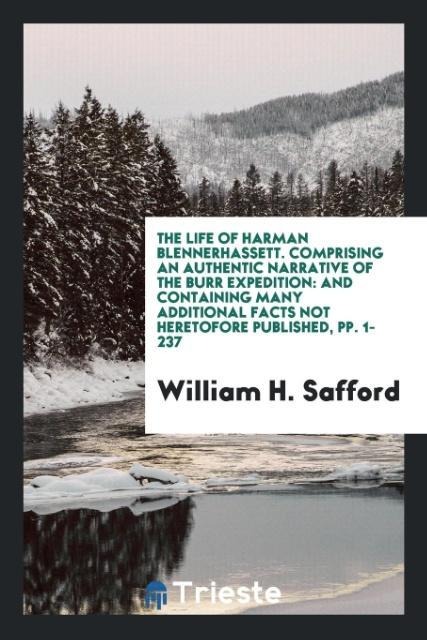 The Life of Harman Blennerhassett. Comprising an Authentic Narrative of the Burr Expedition: And Containing Many Additional Facts Not Heretofore Published, pp. 1-237