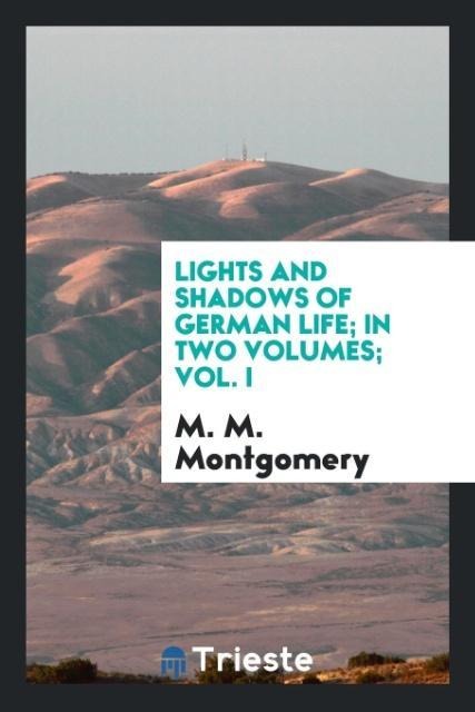 Lights and Shadows of German Life; In Two Volumes; Vol. I