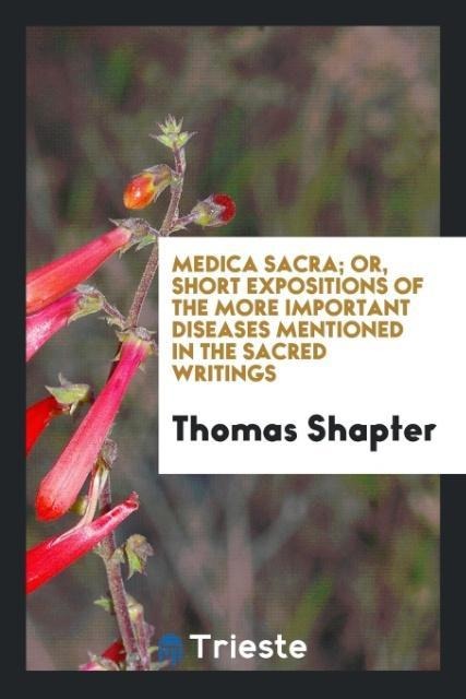 Medica Sacra; Or, Short Expositions of the More Important Diseases Mentioned in the Sacred Writings