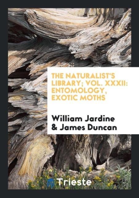The Naturalists Library; Vol. XXXII: Entomology, Exotic Moths