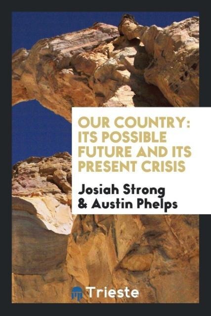 Our Country: Its Possible Future and Its Present Crisis