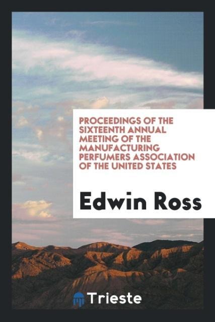 Proceedings of the Sixteenth Annual Meeting of the Manufacturing Perfumers Association of the United States
