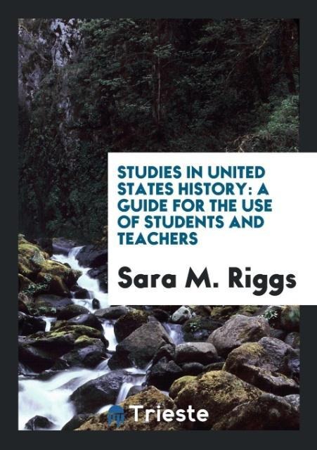 Studies in United States History: A Guide for the Use of Students and Teachers