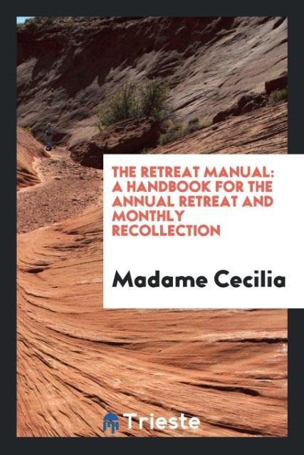 The retreat manual: a handbook for the annual retreat and monthly recollection
