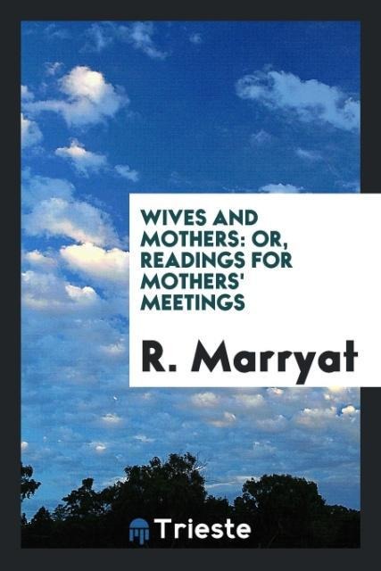Wives and Mothers: Or, Readings for Mothers Meetings