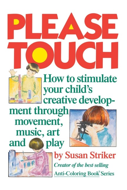 Please Touch: How to Stimulate Your Childs Creative Development