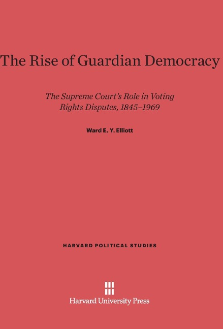 The Rise of Guardian Democracy: The Supreme Courts Role in Voting Rights Disputes, 1845-1969