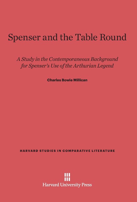 Spenser and the Table Round: A Study in the Contemporaneous Background for Spensers Use of the Arthurian Legend