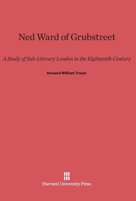 Ned Ward of Grubstreet: A Study of Sub-Literary London in the Eighteenth Century