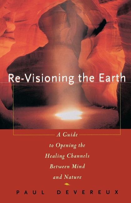 Re-Visioning the Earth: A Guide to Opening the Healing Channels Between Mind and Nature