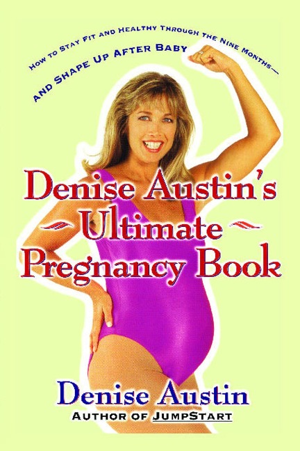 Denise Austins Ultimate Pregnancy Book: How to Stay Fit and Healthy Through the Nine Months--And Shape Up After Baby