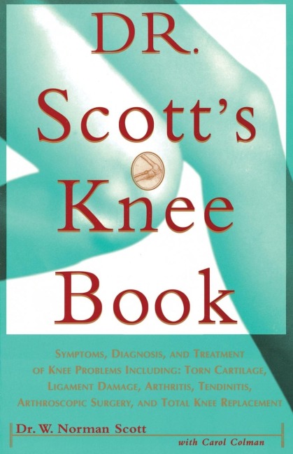 Dr. Scotts Knee Book: Symptoms, Diagnosis, and Treatment of Knee Problems Including Torn Cartilage, Ligament Damage, Arthritis, Tendinitis,