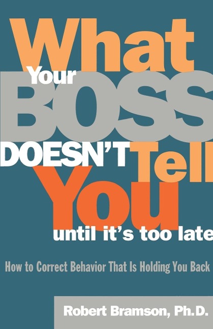 What Your Boss Doesnt Tell You Until Its Too Late: How to Correct Behavior That is Holding You Back