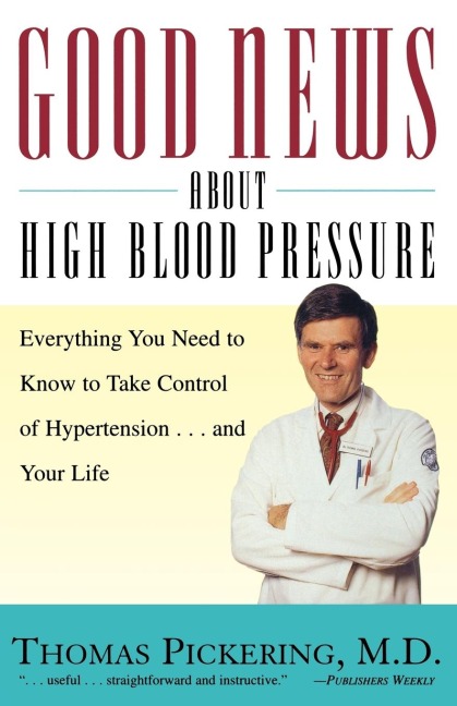 Good News about High Blood Pressure: Everything You Need to Know to Take Control of Hypertension...and Your Life