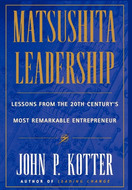 Matsushita: Lessons from the 20th Century's Most Remarkable Entrepreneur