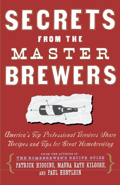 Secrets from the Master Brewers: Americas Top Professional Brewers Share Recipes and Tips for Great Homebrewing