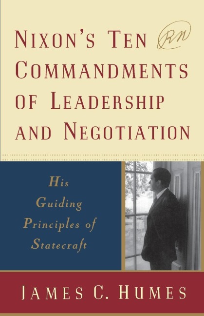 Nixons Ten Commandments of Leadership and Negotiation: His Guiding Priciples of Statecraft