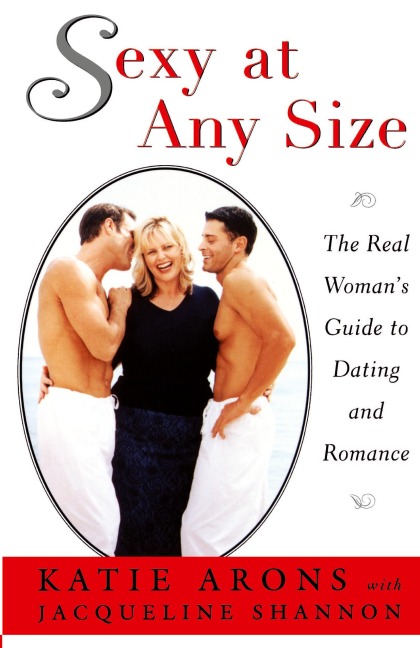 Sexy at Any Size: The Real Womans Guide to Dating and Romance