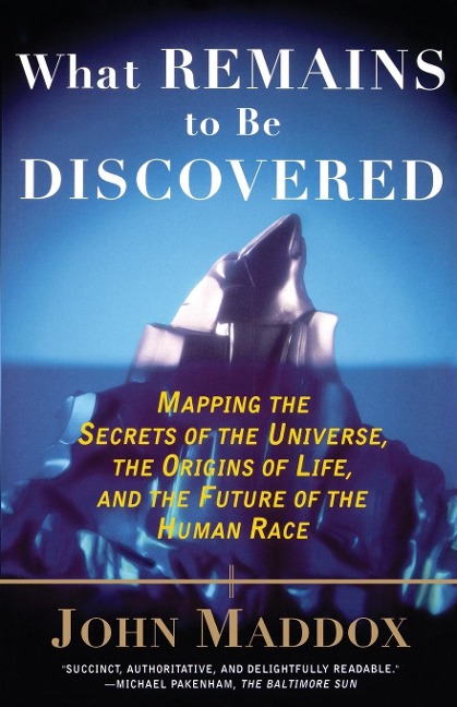 What Remains to Be Discovered: Mapping the Secrets of the Universe, the Origins of Life, and the Future of the Human Race