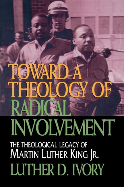 Toward a Theology of Radical Involvement: The Theological Legacy of Martin Luther King, Jr.
