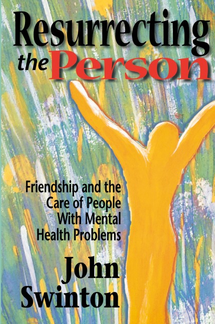 Resurrecting the Person: Friendship and the Care of People with Mental Health Problems