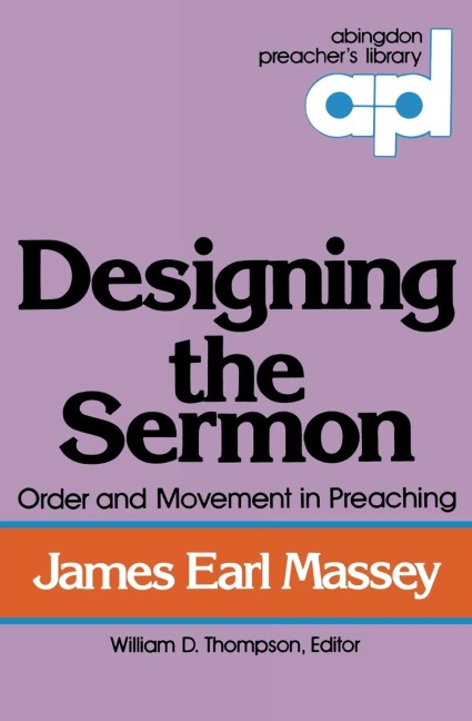 Designing the Sermon: Order and Movement in Preaching (Abingdon Preachers Library Series)