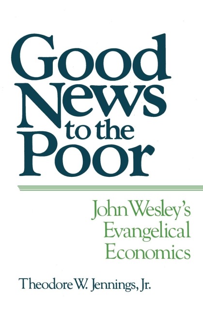 Good News to the Poor: John Wesleys Evangelical Economics