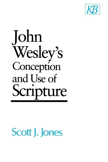 John Wesleys Conception and Use of Scripture