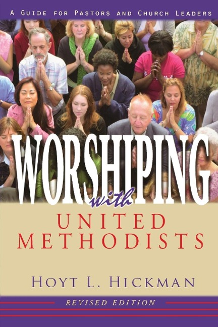 Worshiping with United Methodists Revised Edition: A Guide for Pastors and Church Leaders