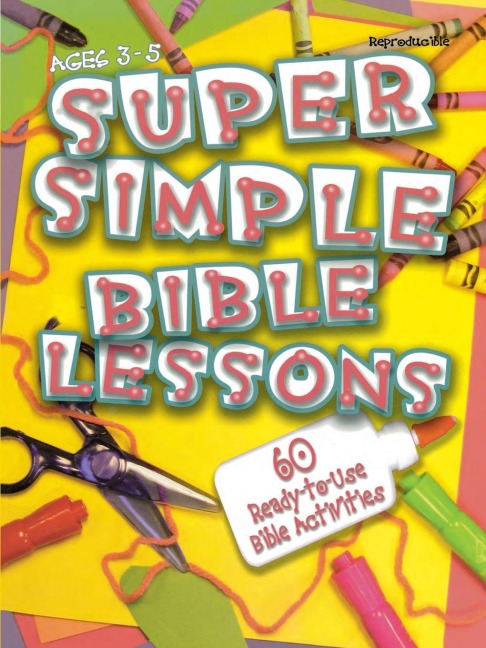 Super Simple Bible Lessons (Ages 3-5): 60 Ready-To-Use Bible Activities for Ages 3-5
