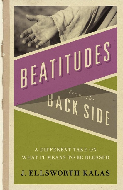 Beatitudes from the Back Side: A Different Take on What It Means to Be Blessed