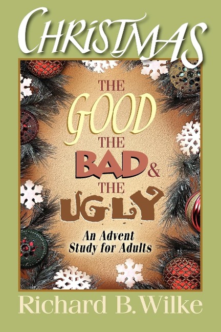 Christmas: The Good, the Bad, and the Ugly: An Advent Study for Adults