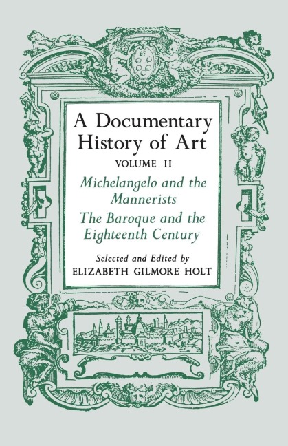 A Documentary History of Art, Volume 2: Michelangelo and the Mannerists, The Baroque and the Eighteenth Century