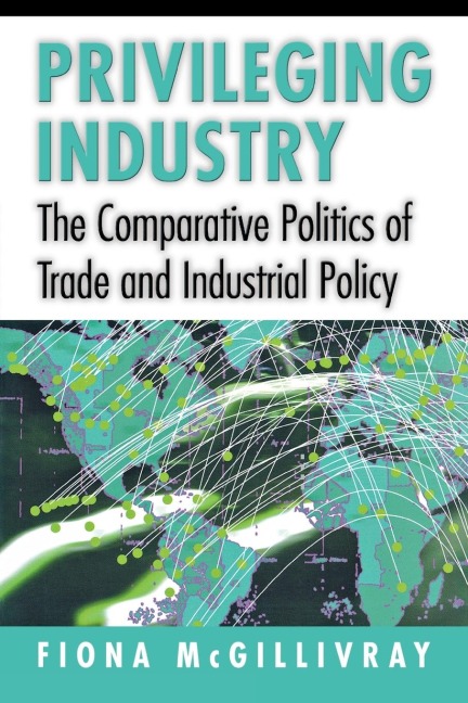 Privileging Industry: The Comparative Politics of Trade and Industrial Policy